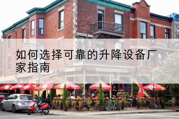 海曙电动升降机厂家-如何选择可靠的升降设备厂家指南