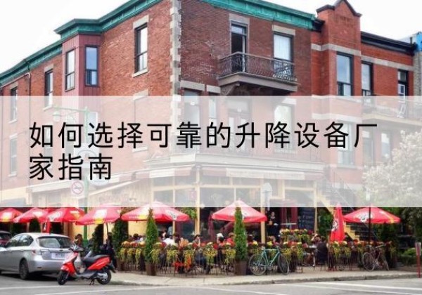 海曙电动升降机厂家-如何选择可靠的升降设备厂家指南